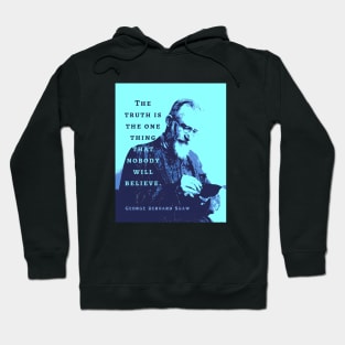 George Bernard Shaw portrait and quote: “The truth is the one thing that nobody will believe.” Hoodie